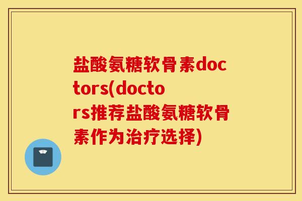 盐酸氨糖软骨素doctors(doctors推荐盐酸氨糖软骨素作为治疗选择)