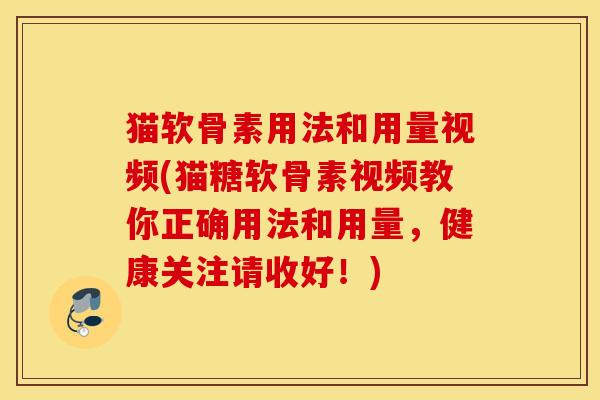 猫软骨素用法和用量视频(猫糖软骨素视频教你正确用法和用量，健康关注请收好！)