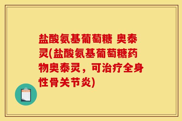 盐酸氨基葡萄糖 奥泰灵(盐酸氨基葡萄糖药物奥泰灵，可治疗全身性骨关节炎)