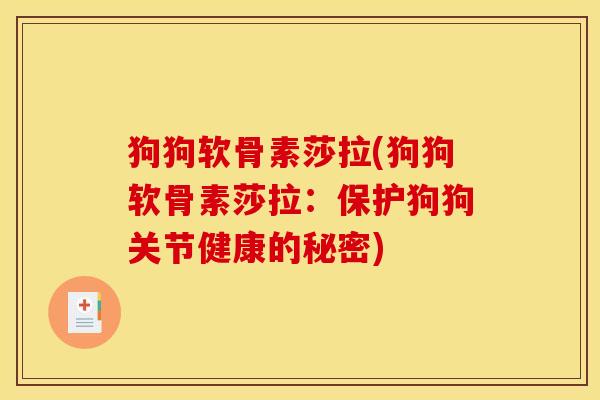 狗狗软骨素莎拉(狗狗软骨素莎拉：保护狗狗关节健康的秘密)