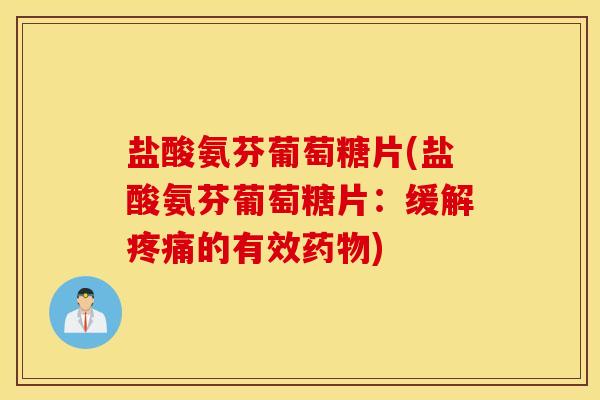 盐酸氨芬葡萄糖片(盐酸氨芬葡萄糖片：缓解疼痛的有效药物)