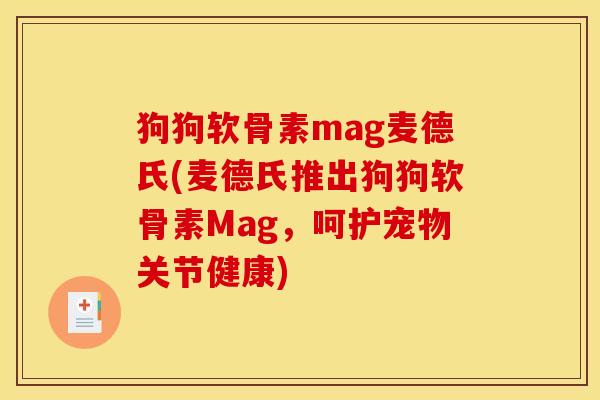 狗狗软骨素mag麦德氏(麦德氏推出狗狗软骨素Mag，呵护宠物关节健康)
