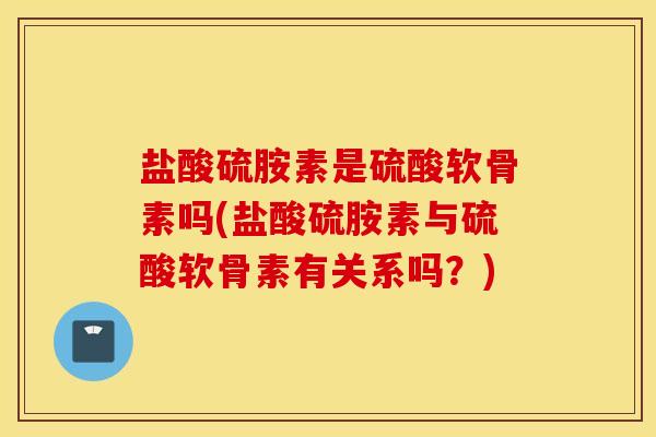 盐酸硫胺素是硫酸软骨素吗(盐酸硫胺素与硫酸软骨素有关系吗？)