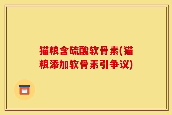 猫粮含硫酸软骨素(猫粮添加软骨素引争议)