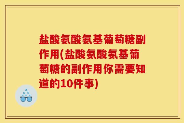 盐酸氨酸氨基葡萄糖副作用(盐酸氨酸氨基葡萄糖的副作用你需要知道的10件事)