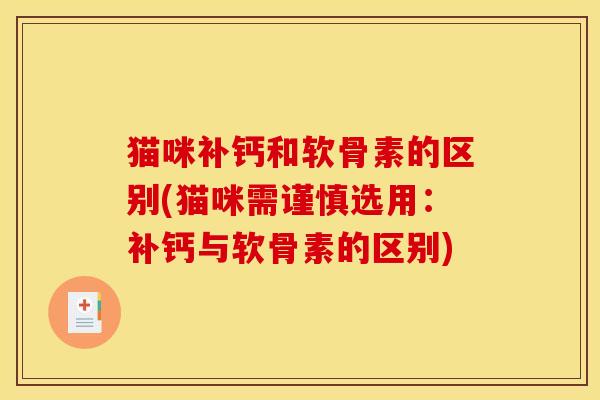 猫咪补钙和软骨素的区别(猫咪需谨慎选用：补钙与软骨素的区别)