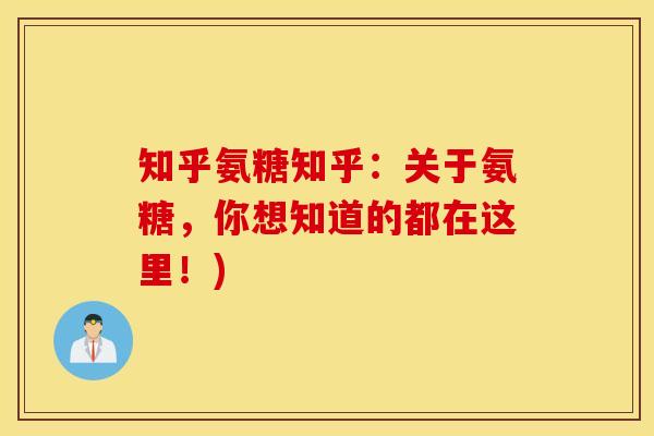 知乎氨糖知乎：关于氨糖，你想知道的都在这里！)