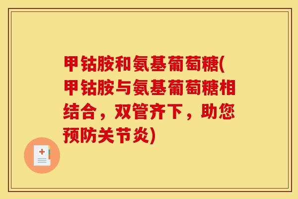 甲钴胺和氨基葡萄糖(甲钴胺与氨基葡萄糖相结合，双管齐下，助您预防关节炎)