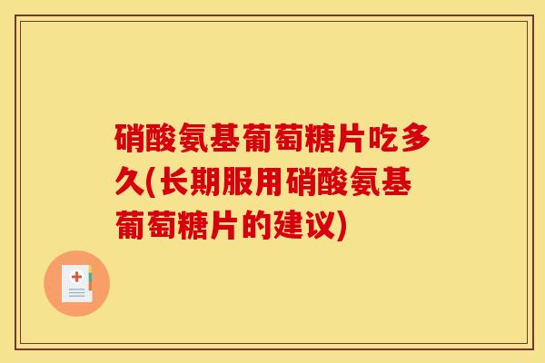 硝酸氨基葡萄糖片吃多久(长期服用硝酸氨基葡萄糖片的建议)
