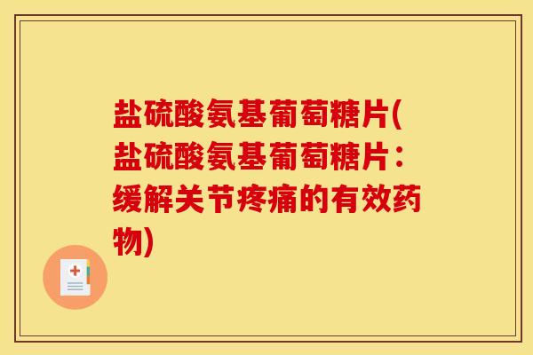 盐硫酸氨基葡萄糖片(盐硫酸氨基葡萄糖片：缓解关节疼痛的有效药物)