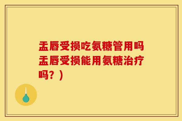 盂唇受损吃氨糖管用吗盂唇受损能用氨糖治疗吗？)