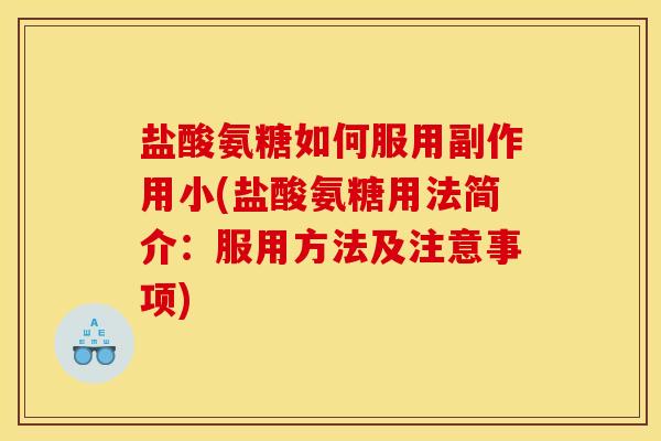 盐酸氨糖如何服用副作用小(盐酸氨糖用法简介：服用方法及注意事项)