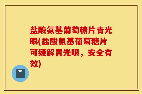 盐酸氨基葡萄糖片青光眼(盐酸氨基葡萄糖片可缓解青光眼，安全有效)