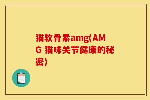 猫软骨素amg(AMG 猫咪关节健康的秘密)