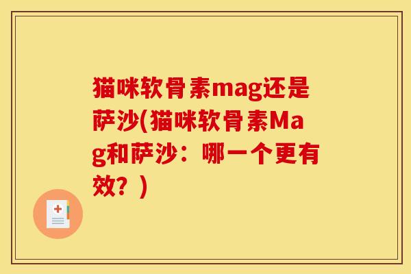 猫咪软骨素mag还是萨沙(猫咪软骨素Mag和萨沙：哪一个更有效？)