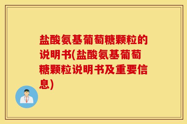 盐酸氨基葡萄糖颗粒的说明书(盐酸氨基葡萄糖颗粒说明书及重要信息)