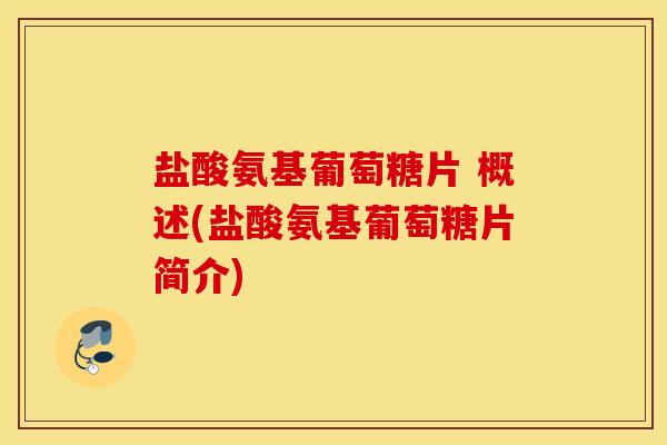 盐酸氨基葡萄糖片 概述(盐酸氨基葡萄糖片简介)