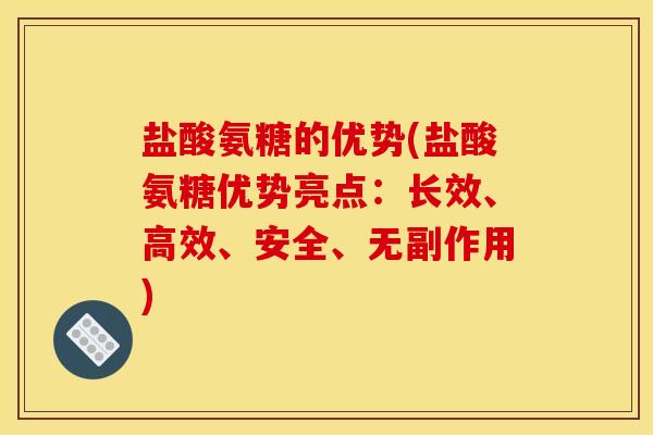 盐酸氨糖的优势(盐酸氨糖优势亮点：长效、高效、安全、无副作用)