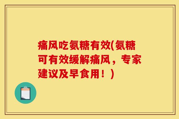 痛风吃氨糖有效(氨糖可有效缓解痛风，专家建议及早食用！)
