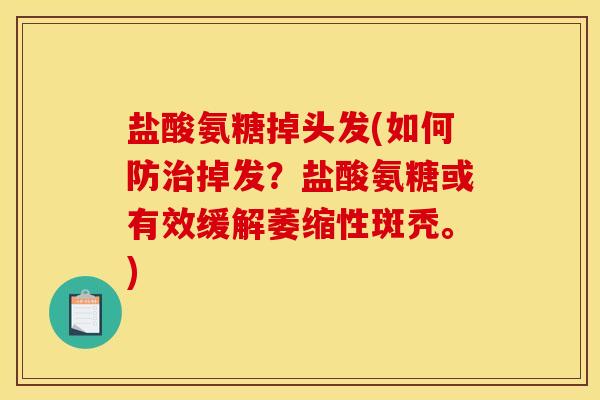 盐酸氨糖掉头发(如何防治掉发?盐酸氨糖或有效缓解萎缩性斑秃。) 盐酸氨糖掉头发(如何防治掉发?盐酸氨糖或有效缓解萎缩性斑秃。)