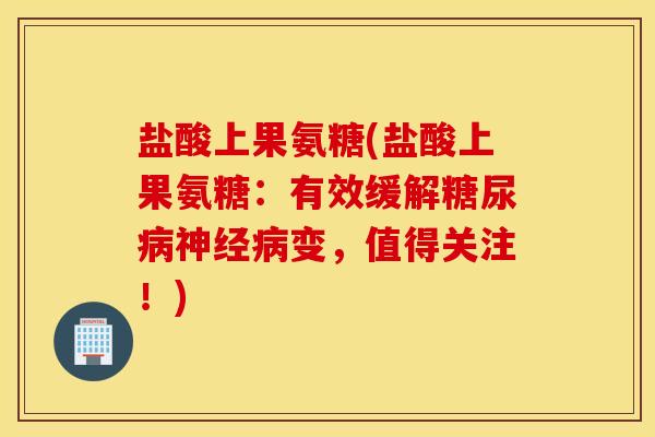 盐酸上果氨糖(盐酸上果氨糖：有效缓解糖尿病神经病变，值得关注！)