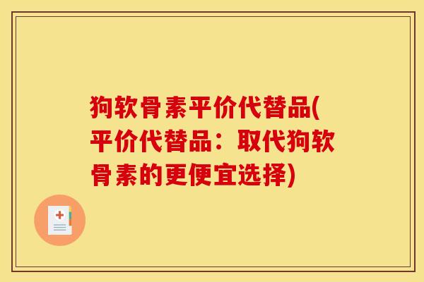 狗软骨素平价代替品(平价代替品：取代狗软骨素的更便宜选择)