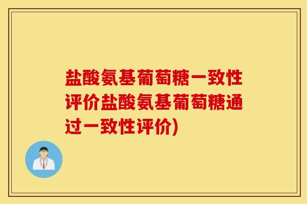 盐酸氨基葡萄糖一致性评价盐酸氨基葡萄糖通过一致性评价)