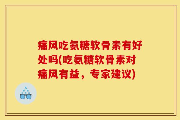痛风吃氨糖软骨素有好处吗(吃氨糖软骨素对痛风有益，专家建议)
