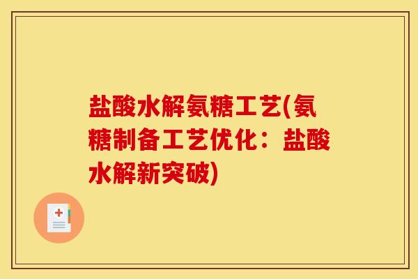 盐酸水解氨糖工艺(氨糖制备工艺优化：盐酸水解新突破)