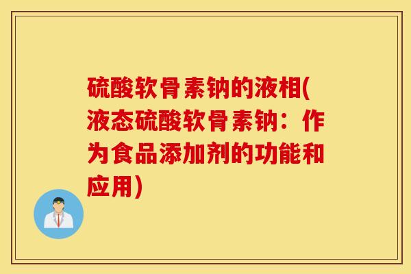 硫酸软骨素钠的液相(液态硫酸软骨素钠：作为食品添加剂的功能和应用)