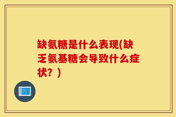 缺氨糖是什么表现(缺乏氨基糖会导致什么症状？)