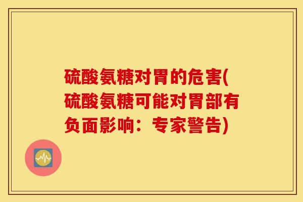 硫酸氨糖对胃的危害(硫酸氨糖可能对胃部有负面影响：专家警告)