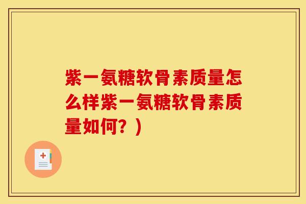 紫一氨糖软骨素质量怎么样紫一氨糖软骨素质量如何?) 紫一氨糖软骨素质量怎么样紫一氨糖软骨素质量如何?)