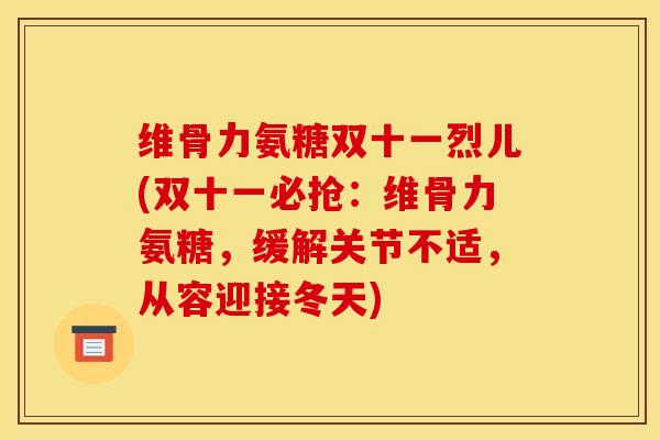维骨力氨糖双十一烈儿(双十一必抢：维骨力氨糖，缓解关节不适，从容迎接冬天)