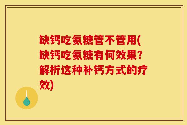 缺钙吃氨糖管不管用(缺钙吃氨糖有何效果？解析这种补钙方式的疗效)