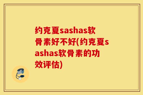 约克夏sashas软骨素好不好(约克夏sashas软骨素的功效评估)