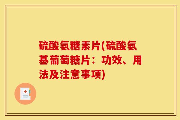 硫酸氨糖素片(硫酸氨基葡萄糖片：功效、用法及注意事项)