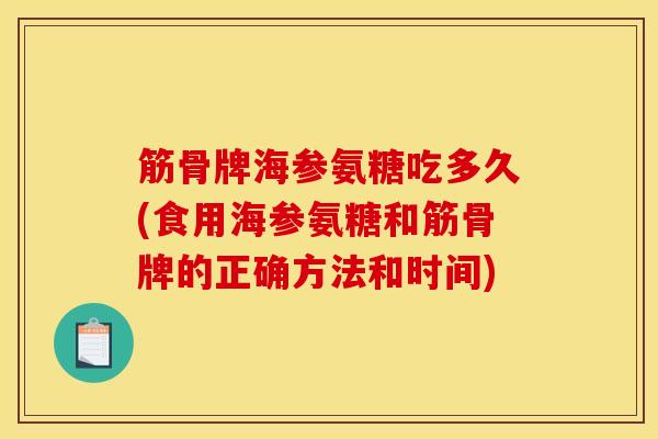 筋骨牌海参氨糖吃多久(食用海参氨糖和筋骨牌的正确方法和时间)