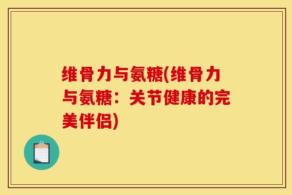 维骨力与氨糖(维骨力与氨糖：关节健康的完美伴侣)