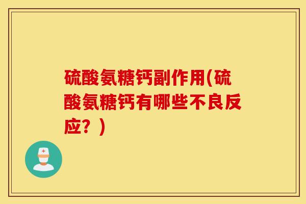 硫酸氨糖钙副作用(硫酸氨糖钙有哪些不良反应？)
