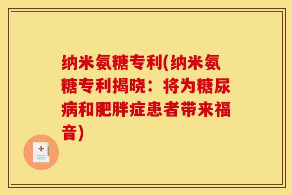 纳米氨糖专利(纳米氨糖专利揭晓：将为糖尿病和肥胖症患者带来福音)