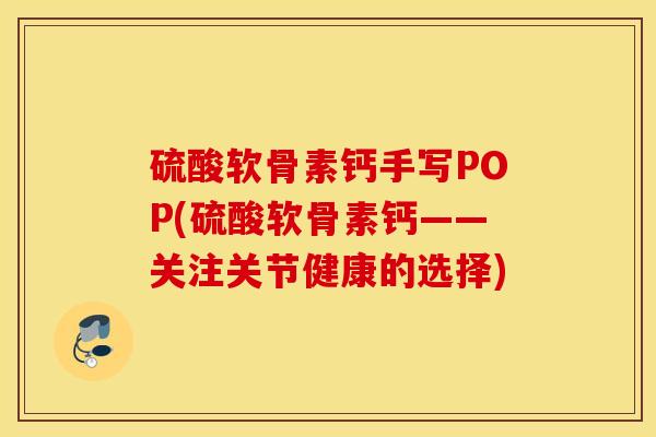 硫酸软骨素钙手写POP(硫酸软骨素钙——关注关节健康的选择)