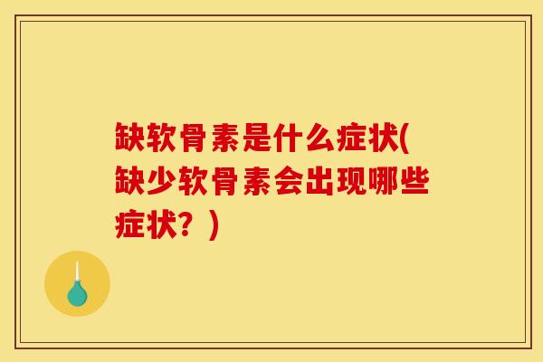 缺软骨素是什么症状(缺少软骨素会出现哪些症状？)