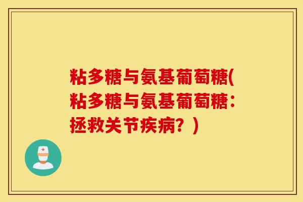 粘多糖与氨基葡萄糖(粘多糖与氨基葡萄糖：拯救关节疾病？)