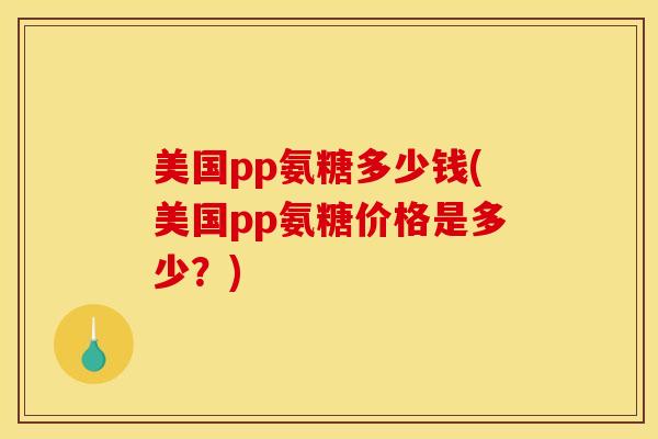美国pp氨糖多少钱(美国pp氨糖价格是多少？)