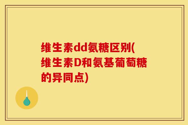 维生素dd氨糖区别(维生素D和氨基葡萄糖的异同点)