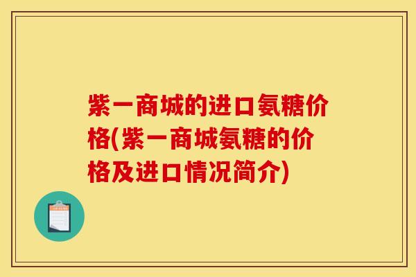 紫一商城的进口氨糖价格(紫一商城氨糖的价格及进口情况简介)