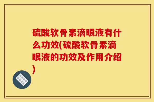 硫酸软骨素滴眼液有什么功效(硫酸软骨素滴眼液的功效及作用介绍)
