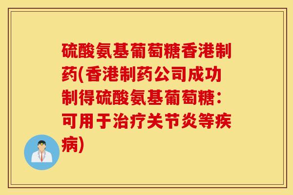 硫酸氨基葡萄糖香港制药(香港制药公司成功制得硫酸氨基葡萄糖：可用于治疗关节炎等疾病)