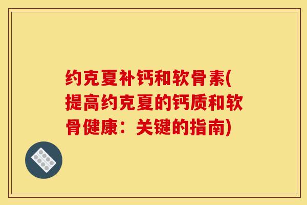 约克夏补钙和软骨素(提高约克夏的钙质和软骨健康：关键的指南)